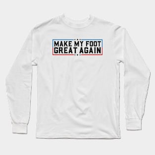 Make My Foot Great Again Funny Fractured Foot Broken Foot Surgery Long Sleeve T-Shirt